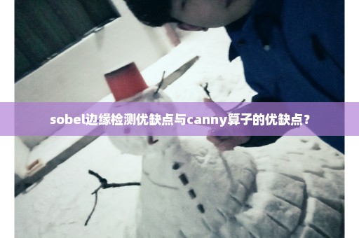 sobel边缘检测优缺点与canny算子的优缺点？