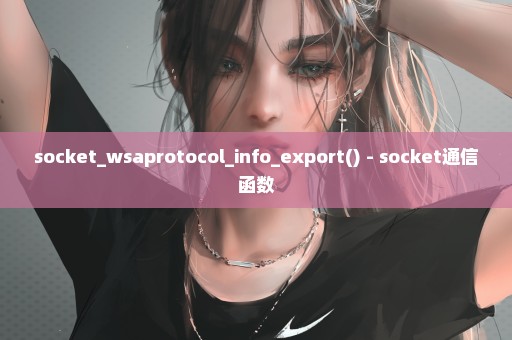 socket_wsaprotocol_info_export() - socket通信函数