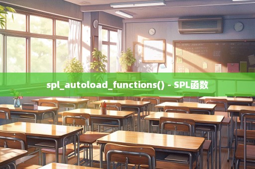 spl_autoload_functions() - SPL函数