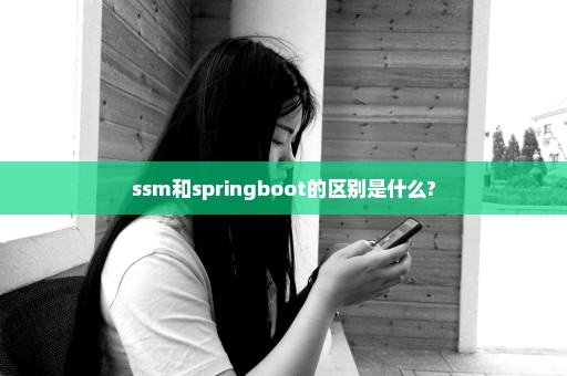 ssm和springboot的区别是什么?