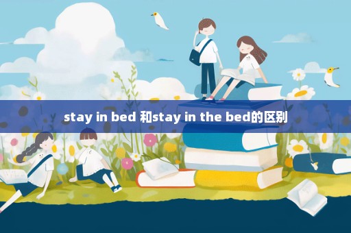 stay in bed 和stay in the bed的区别