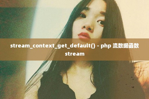 stream_context_get_default() - php 流数据函数stream