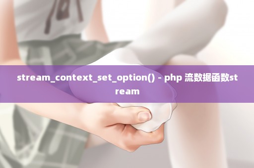 stream_context_set_option() - php 流数据函数stream