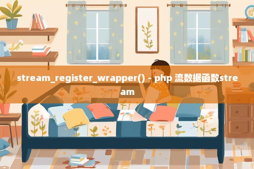 stream_register_wrapper() - php 流数据函数stream