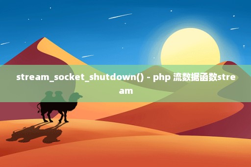 stream_socket_shutdown() - php 流数据函数stream