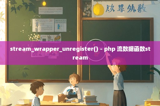 stream_wrapper_unregister() - php 流数据函数stream