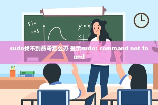 sudo找不到命令怎么办 提示sudo: command not found