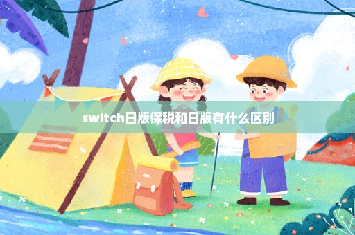 switch日版保税和日版有什么区别