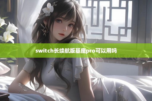 switch长续航版基座pro可以用吗