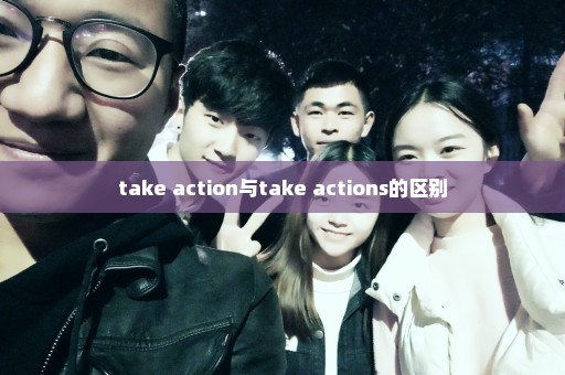 take action与take actions的区别