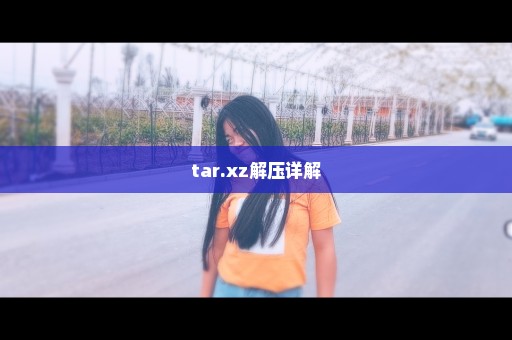 tar.xz解压详解