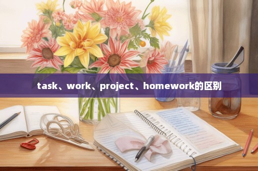 task、work、project、homework的区别