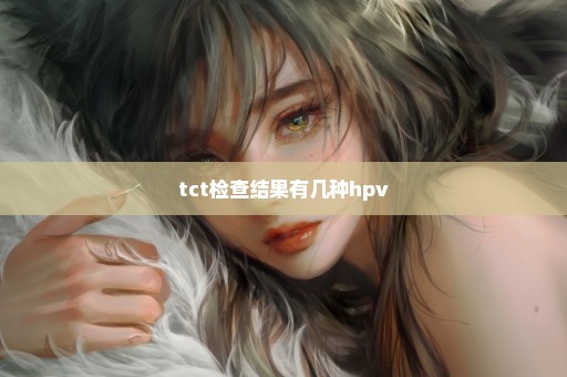 tct检查结果有几种hpv