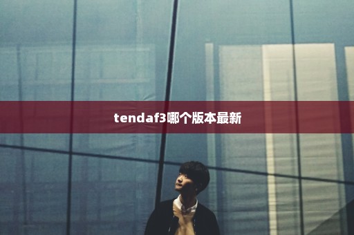 tendaf3哪个版本最新