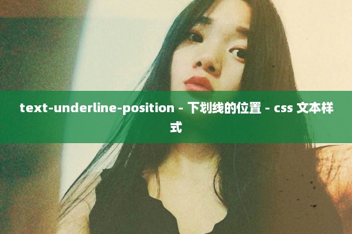 text-underline-position - 下划线的位置 - css 文本样式