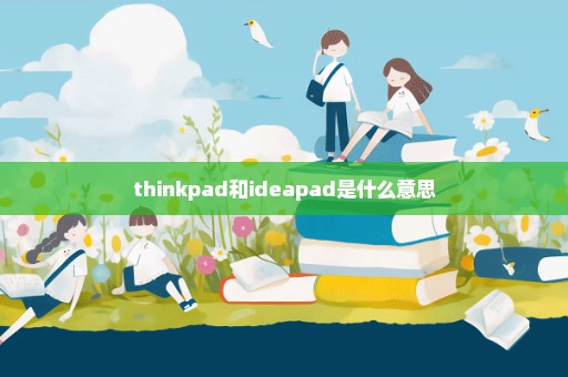 thinkpad和ideapad是什么意思