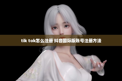 tik tok怎么注册 抖音国际版账号注册方法