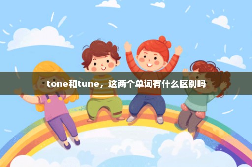 tone和tune，这两个单词有什么区别吗