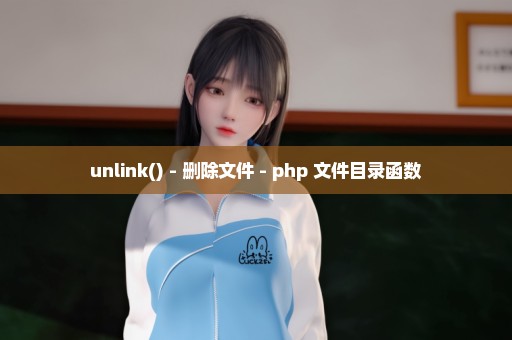 unlink() - 删除文件 - php 文件目录函数