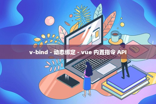 v-bind - 动态绑定 - vue 内置指令 API