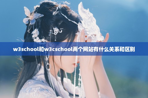 w3school和w3cschool两个网站有什么关系和区别