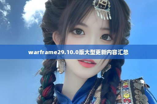 warframe29.10.0版大型更新内容汇总