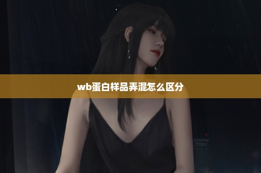 wb蛋白样品弄混怎么区分