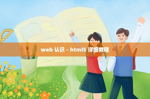 web 认识 - html5 详细教程