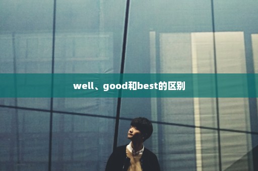 well、good和best的区别