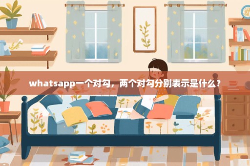 whatsapp一个对勾，两个对勾分别表示是什么？