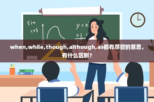 when,while,though,aithough,as都有尽管的意思，有什么区别？