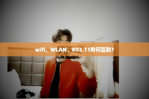 wifi、WLAN、802.11有何区别？