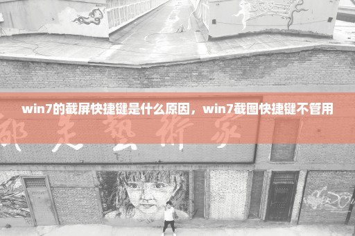 win7的截屏快捷键是什么原因，win7截图快捷键不管用 