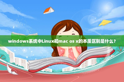 windows系统中Linux和mac os x的本质区别是什么？