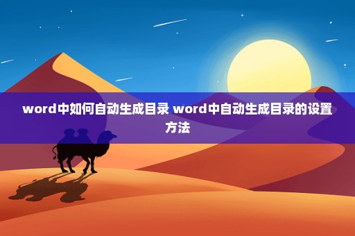 word中如何自动生成目录 word中自动生成目录的设置方法