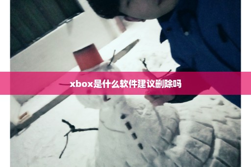 xbox是什么软件建议删除吗