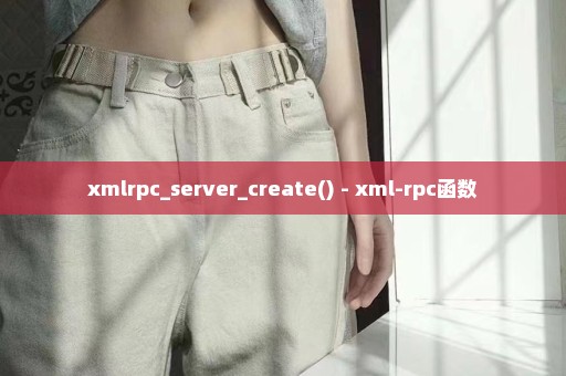 xmlrpc_server_create() - xml-rpc函数