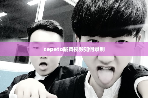 zepeto跳舞视频如何录制