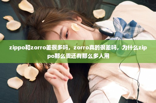 zippo和zorro差很多吗，zorro真的很差吗，为什么zippo那么贵还有那么多人用